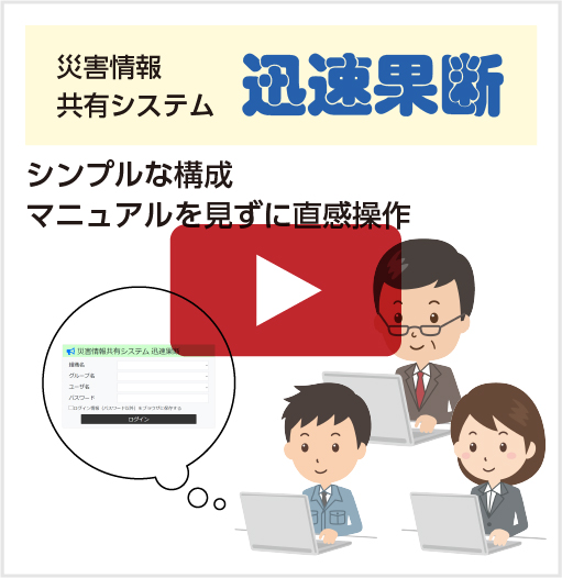 災害情報共有システム「迅速果断」マニュアル動画